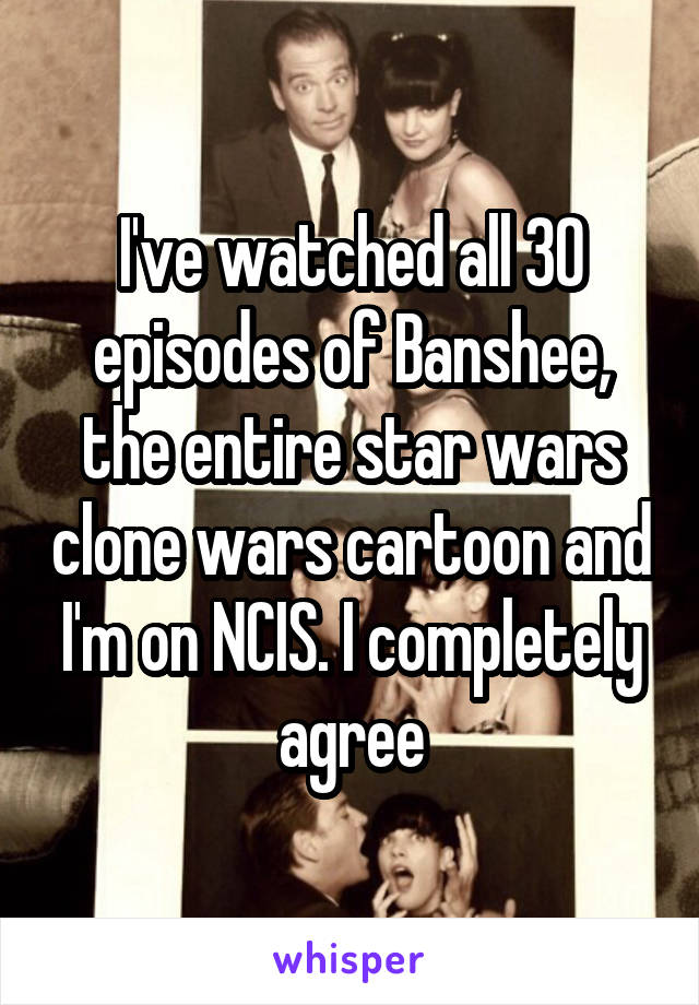 I've watched all 30 episodes of Banshee, the entire star wars clone wars cartoon and I'm on NCIS. I completely agree