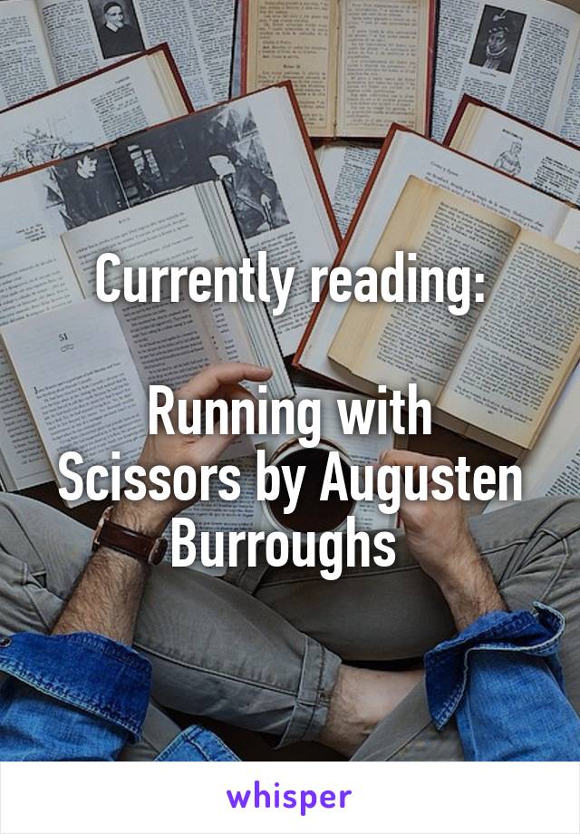 Currently reading:

Running with Scissors by Augusten Burroughs 