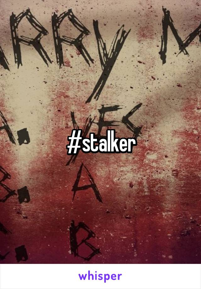 #stalker