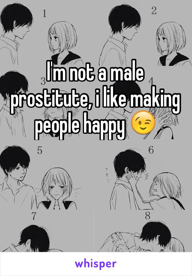 I'm not a male prostitute, i like making people happy 😉