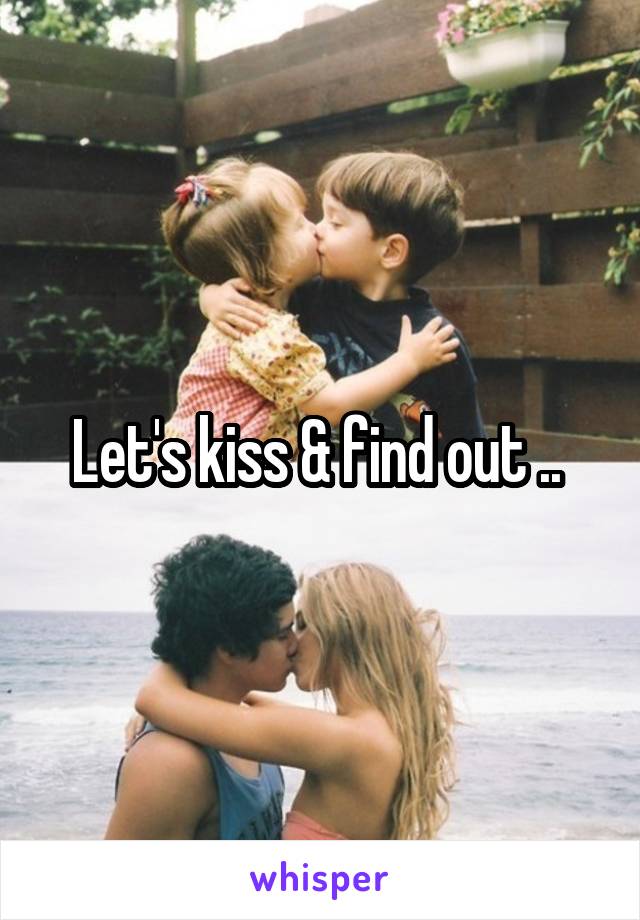 Let's kiss & find out .. 