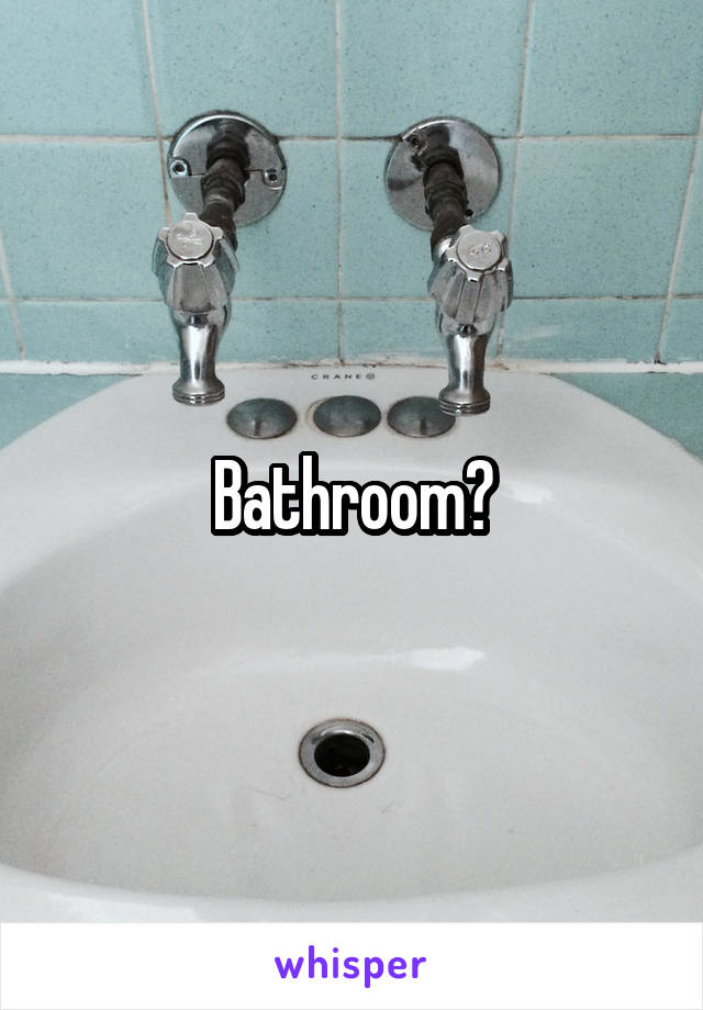 Bathroom?