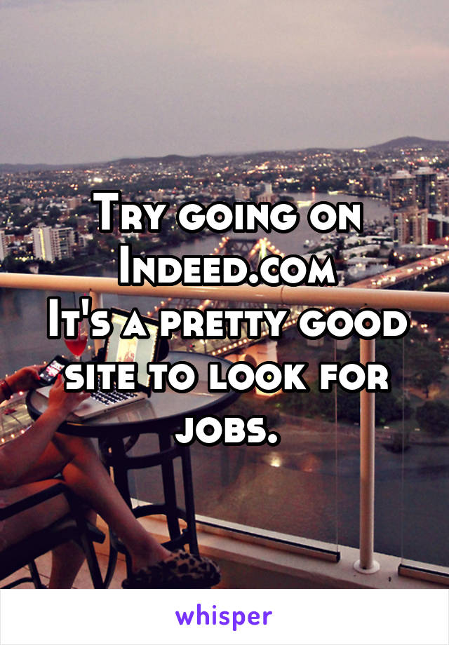 Try going on Indeed.com
It's a pretty good site to look for jobs.