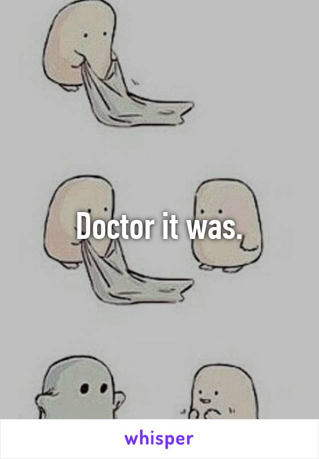 Doctor it was.