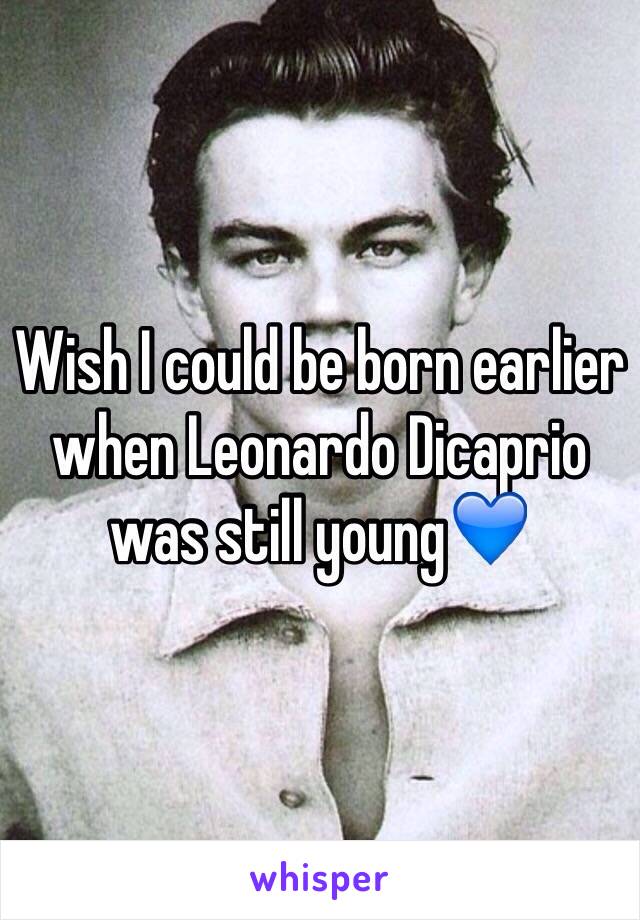 Wish I could be born earlier when Leonardo Dicaprio was still young💙