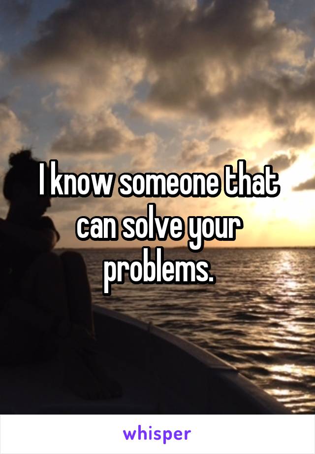 I know someone that can solve your problems.