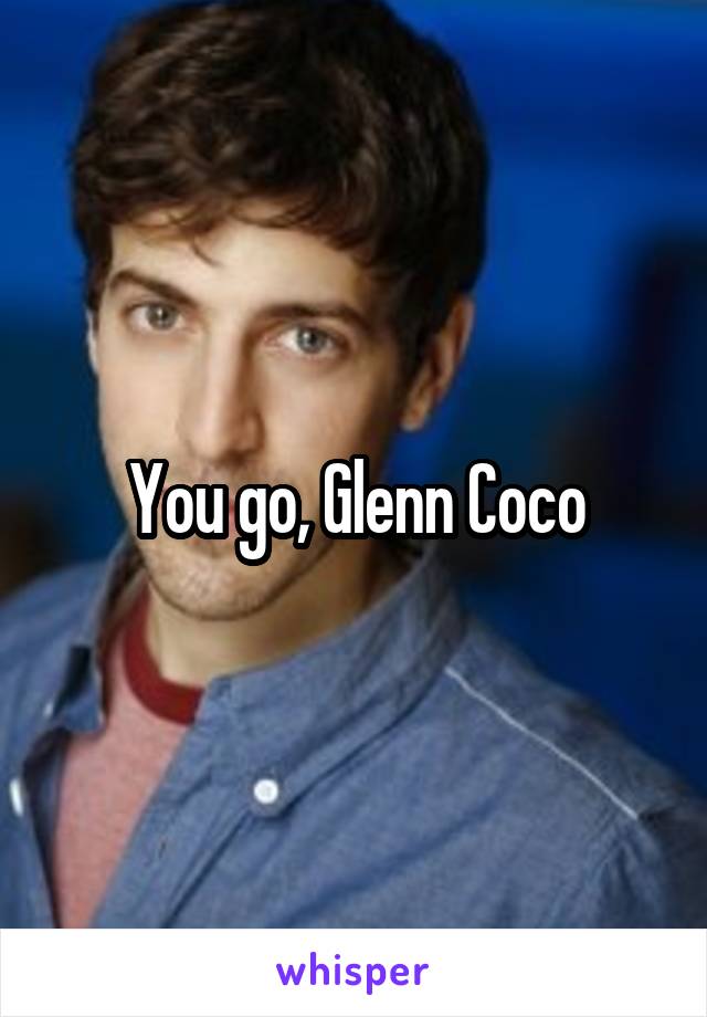 You go, Glenn Coco