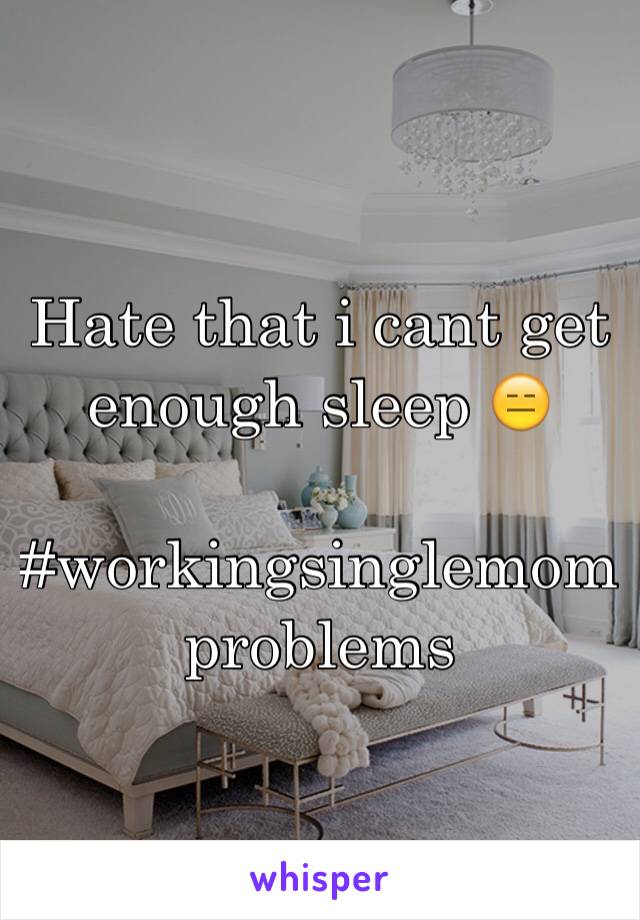 Hate that i cant get enough sleep 😑

#workingsinglemomproblems