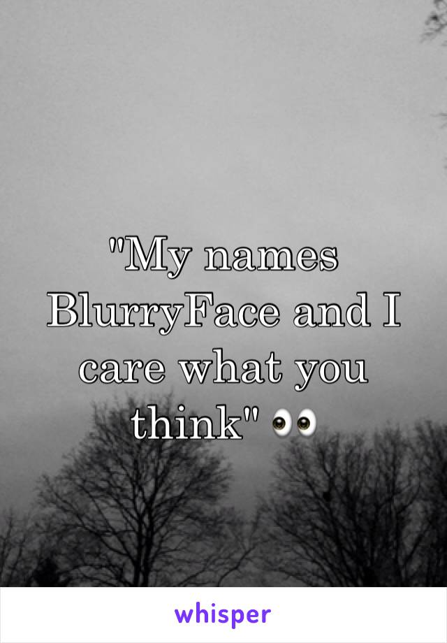 "My names BlurryFace and I care what you think" 👀