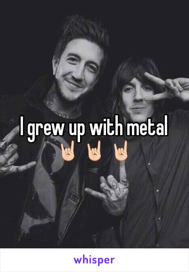 I grew up with metal 🤘🏻🤘🏻🤘🏻