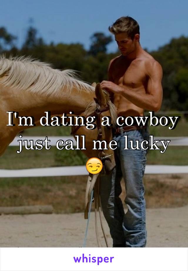 I'm dating a cowboy just call me lucky 😏