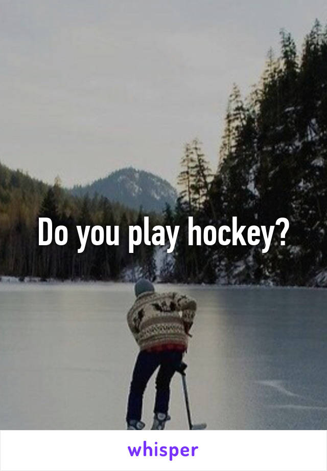 Do you play hockey?