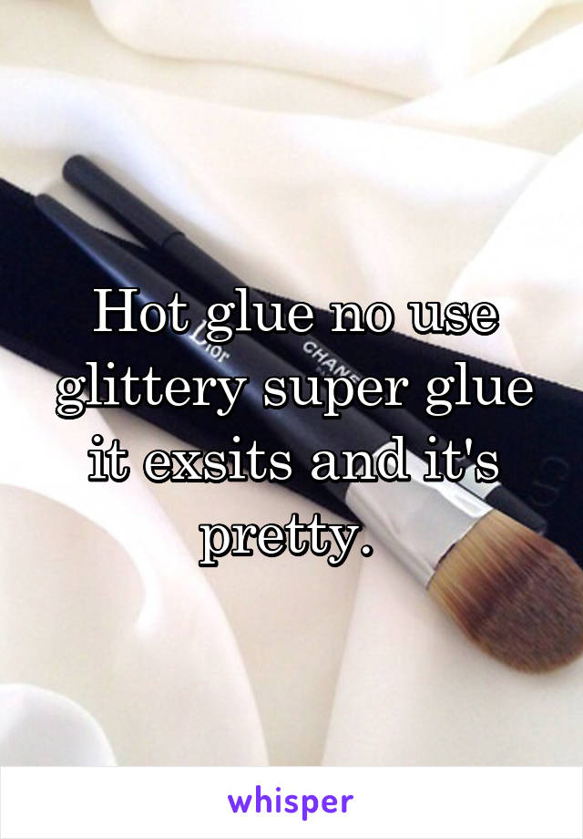 Hot glue no use glittery super glue it exsits and it's pretty. 