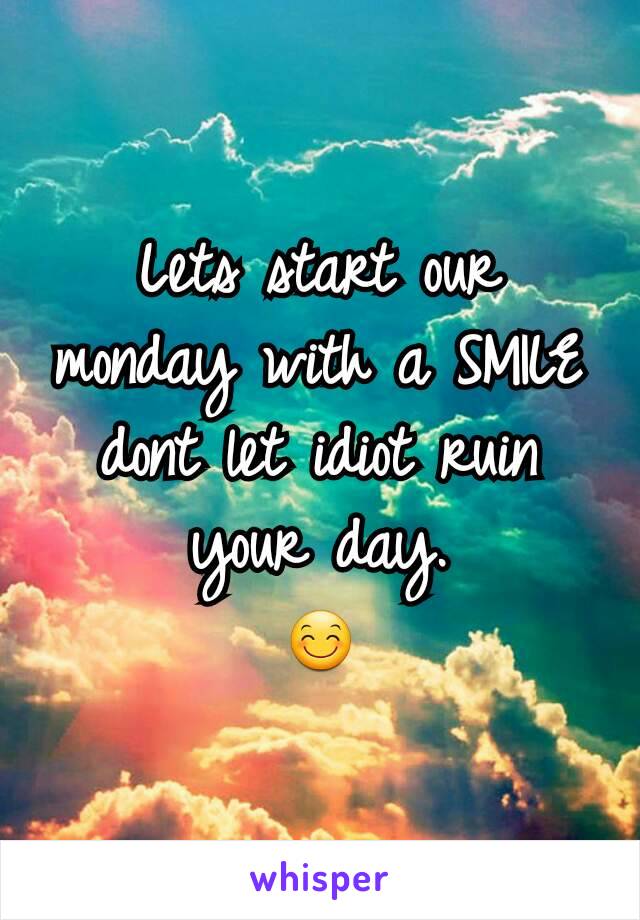 Lets start our monday with a SMILE dont let idiot ruin your day.
😊