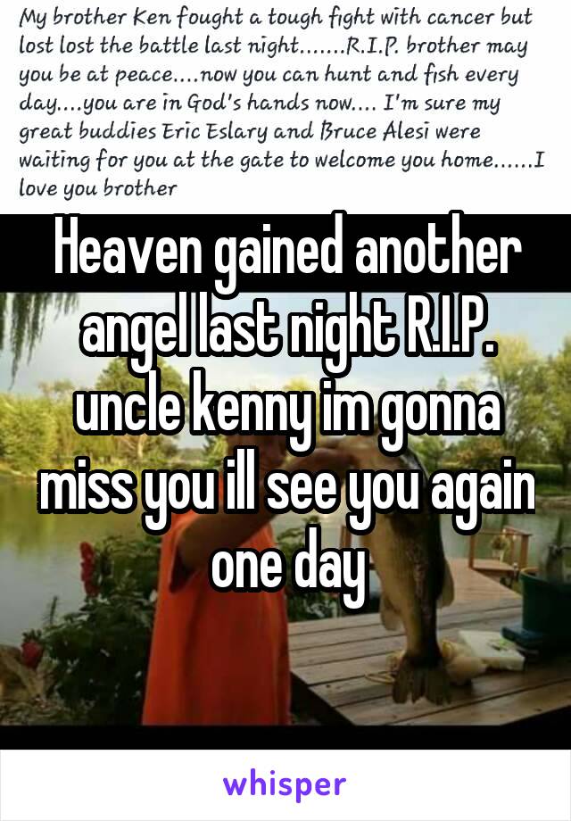 Heaven gained another angel last night R.I.P. uncle kenny im gonna miss you ill see you again one day