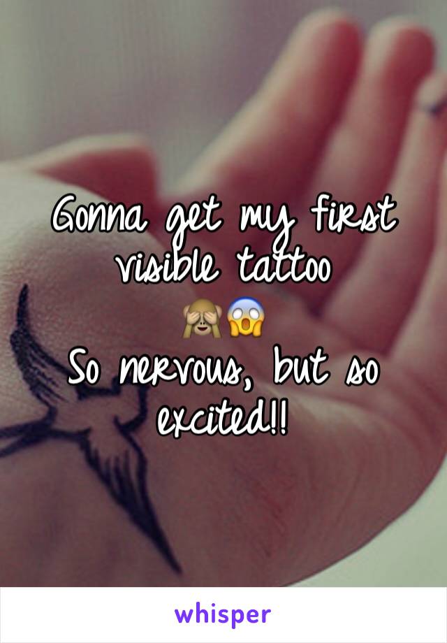 Gonna get my first visible tattoo
🙈😱 
So nervous, but so excited!! 