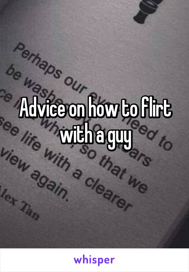 Advice on how to flirt with a guy
