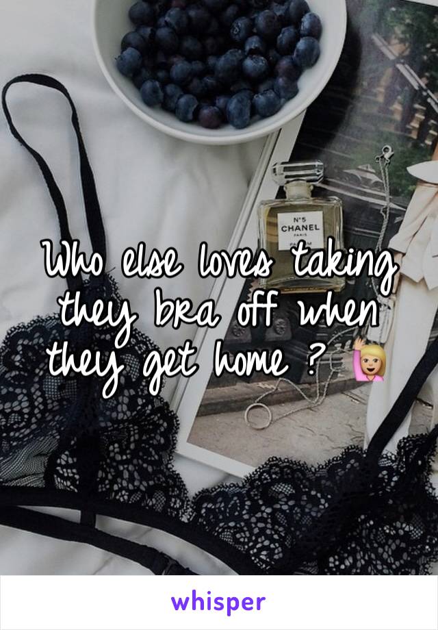 Who else loves taking they bra off when they get home ? 🙋🏼