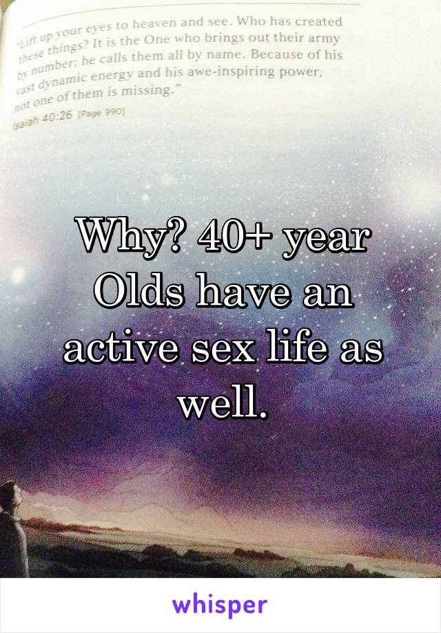 Why? 40+ year Olds have an active sex life as well.