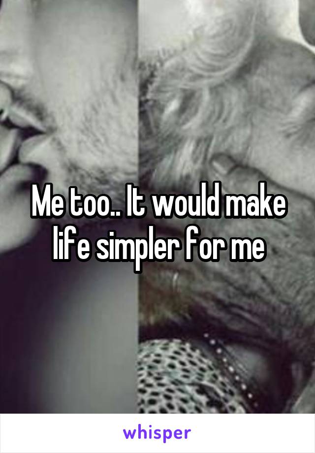 Me too.. It would make life simpler for me