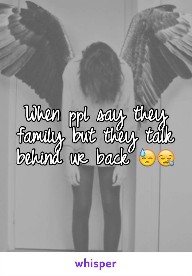 When ppl say they family but they talk behind ur back 😓😪