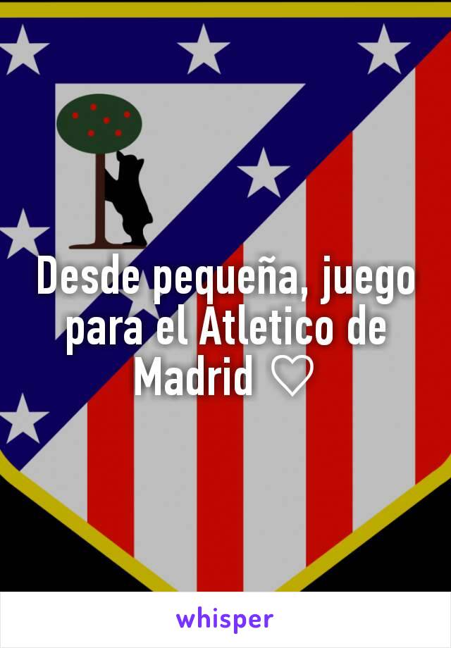 Desde pequeña, juego para el Atletico de Madrid ♡