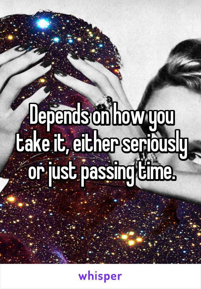 Depends on how you take it, either seriously or just passing time.