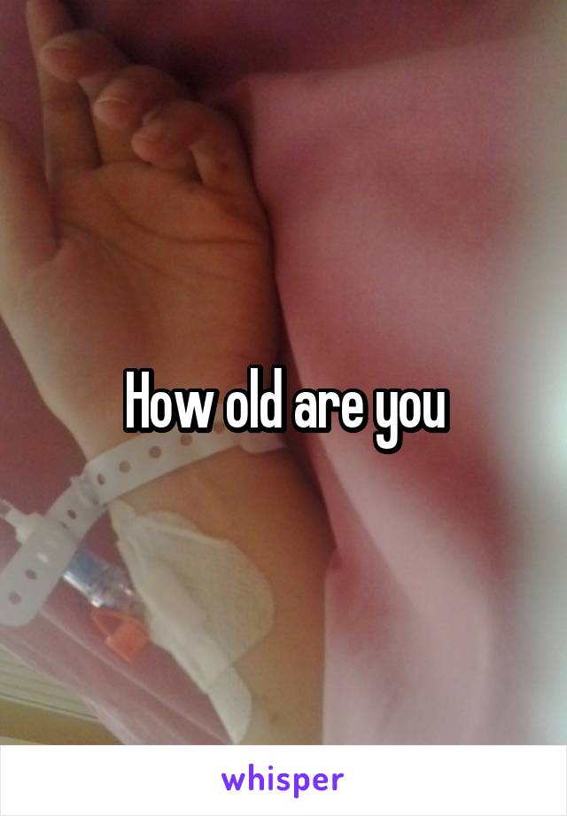 How old are you