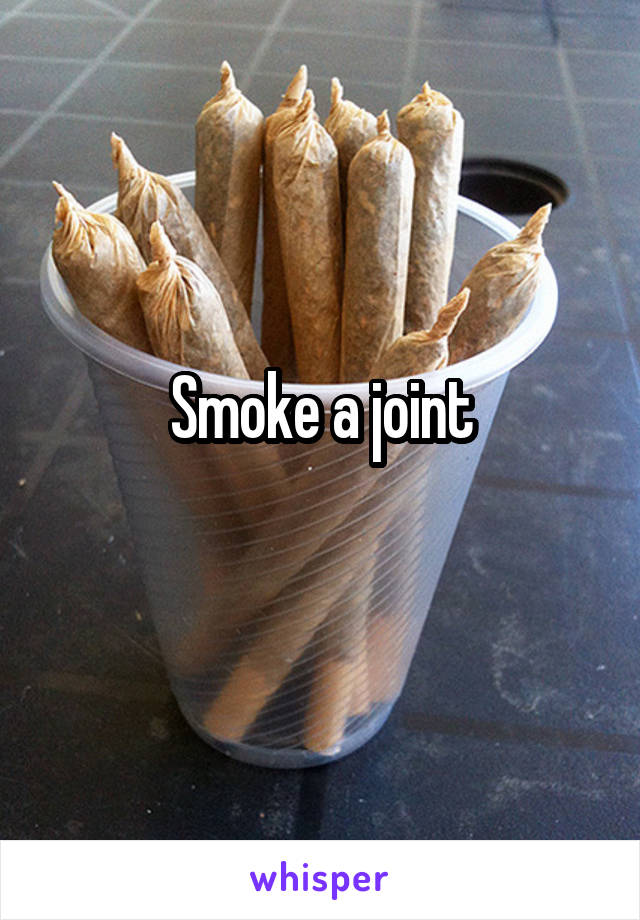 Smoke a joint
