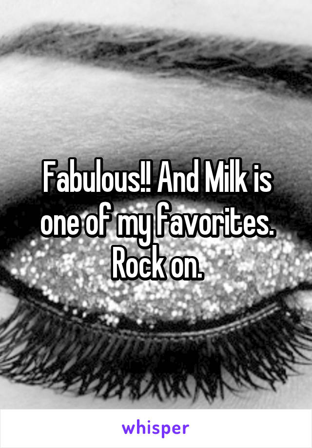 Fabulous!! And Milk is one of my favorites. Rock on.