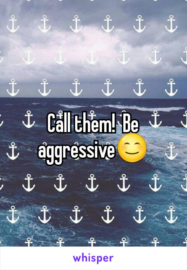 Call them!  Be aggressive😊