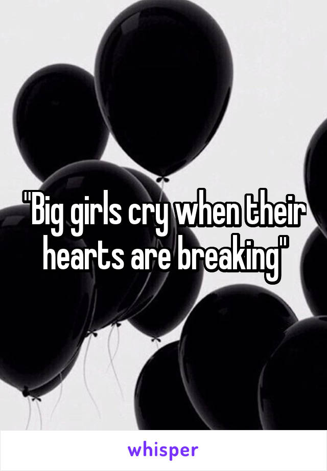 "Big girls cry when their hearts are breaking"