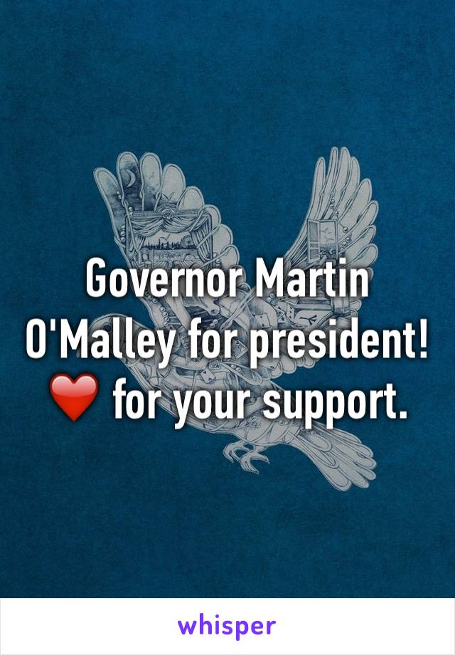 Governor Martin O'Malley for president! ❤️ for your support. 