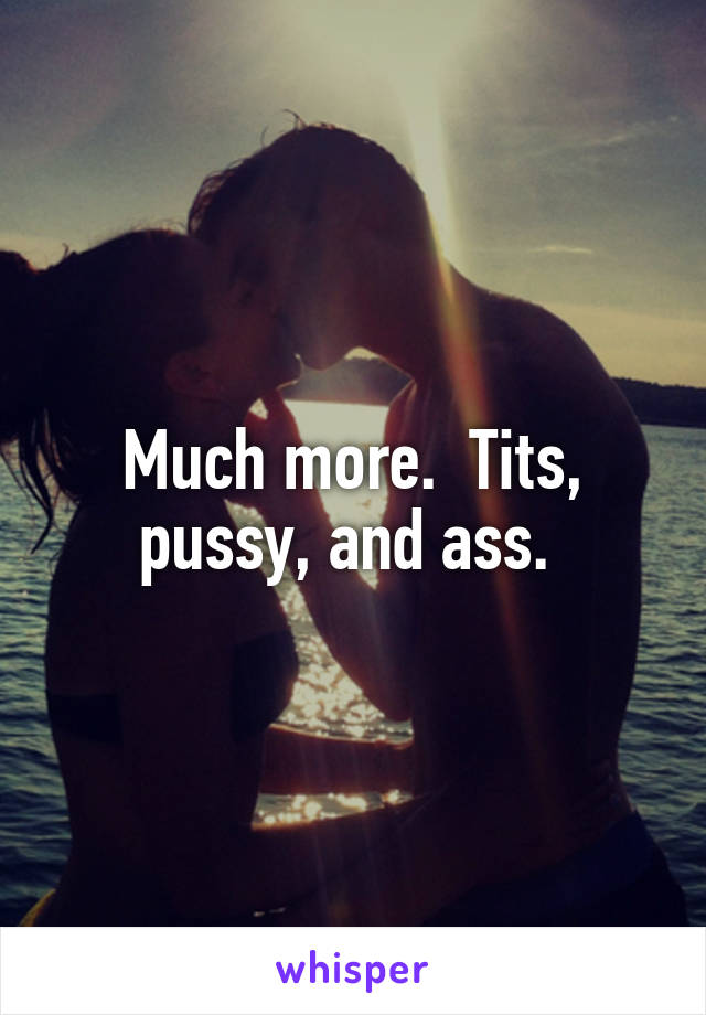 Much more.  Tits, pussy, and ass. 