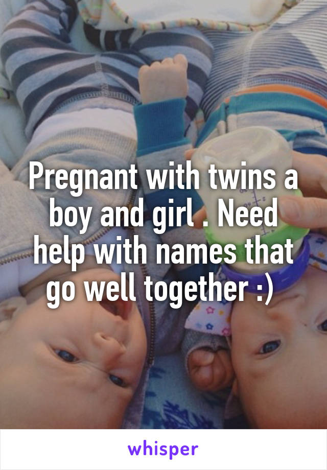 Pregnant with twins a boy and girl . Need help with names that go well together :) 