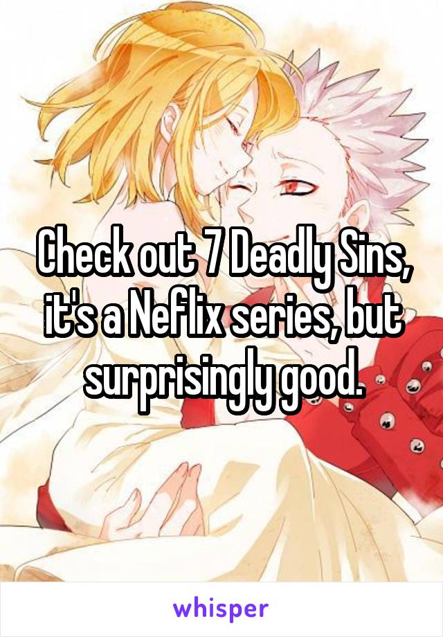 Check out 7 Deadly Sins, it's a Neflix series, but surprisingly good.