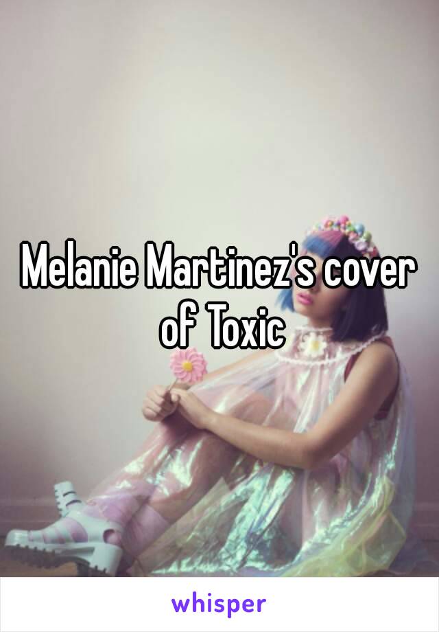 Melanie Martinez's cover of Toxic