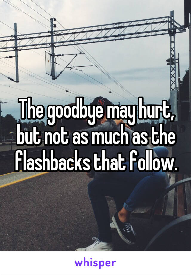 The goodbye may hurt, but not as much as the flashbacks that follow.