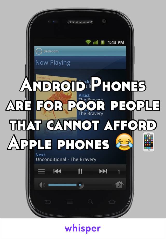 Android Phones are for poor people that cannot afford Apple phones 😂 📱