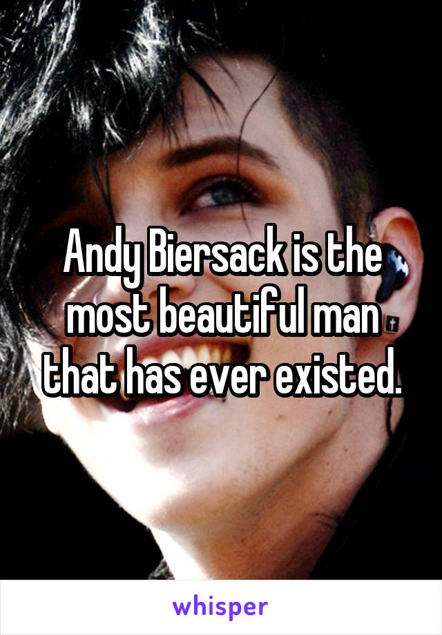 Andy Biersack is the most beautiful man that has ever existed.