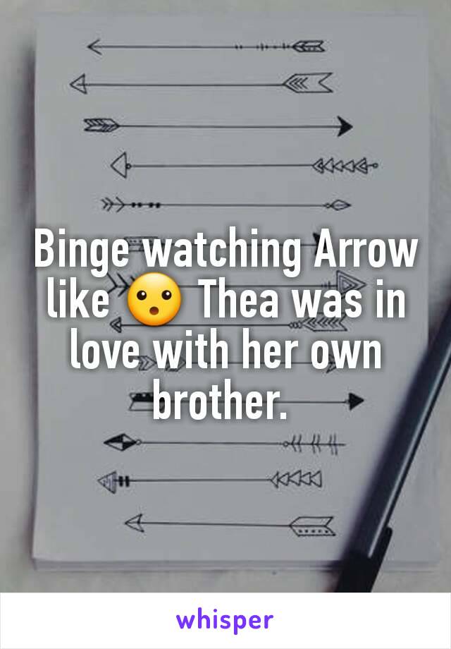 Binge watching Arrow like 😮 Thea was in love with her own brother. 