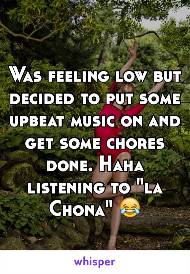 Was feeling low but decided to put some upbeat music on and get some chores done. Haha listening to "la Chona" 😂