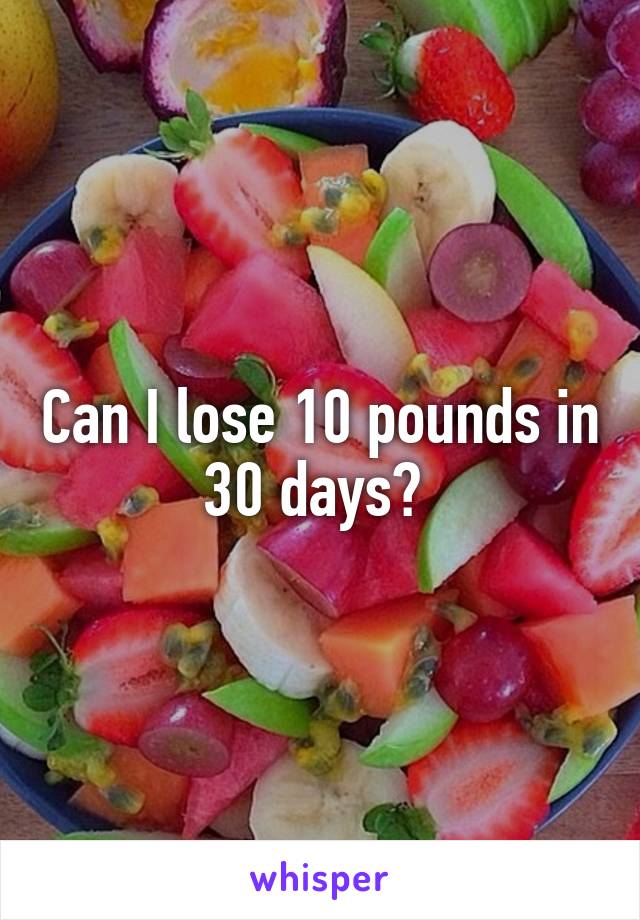 Can I lose 10 pounds in 30 days? 