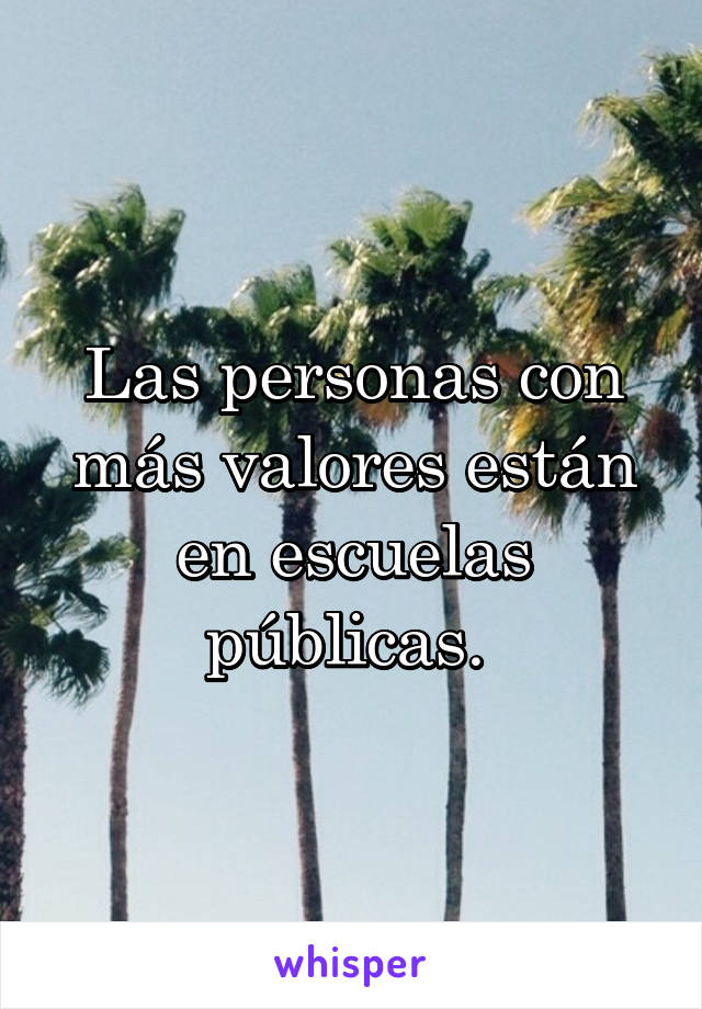 Las personas con más valores están en escuelas públicas. 