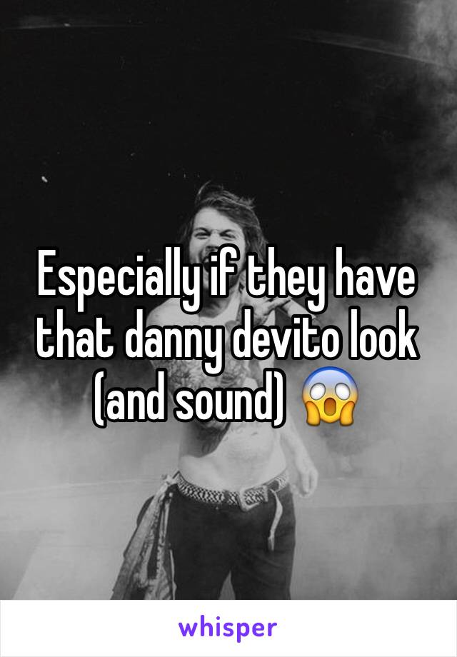 Especially if they have that danny devito look (and sound) 😱