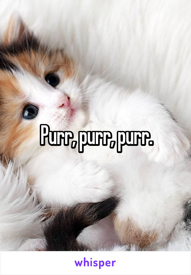 Purr, purr, purr.