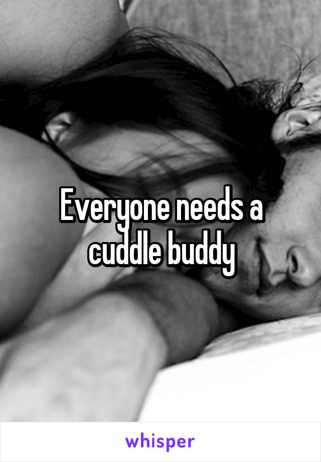 Everyone needs a cuddle buddy