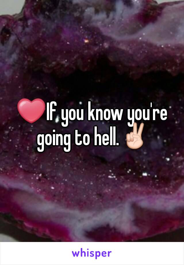 ❤If you know you're going to hell.✌