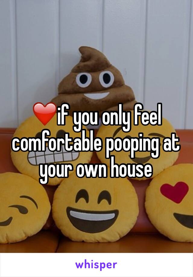 ❤️if you only feel comfortable pooping at your own house