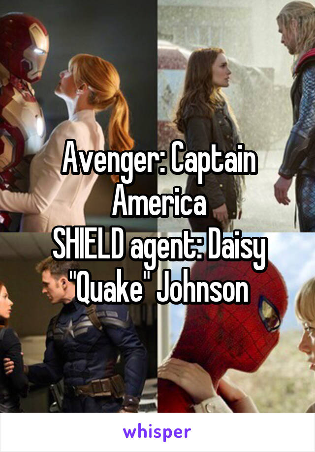 Avenger: Captain America
SHIELD agent: Daisy "Quake" Johnson